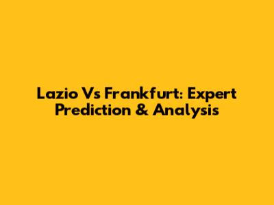 Lazio Vs Frankfurt: Expert Prediction & Analysis