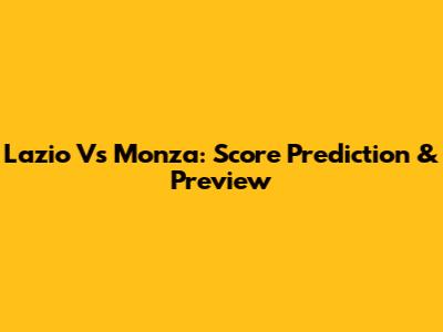 Lazio Vs Monza: Score Prediction & Preview