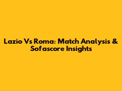 Lazio Vs Roma: Match Analysis & Sofascore Insights