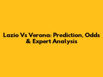 Lazio Vs Verona: Prediction, Odds & Expert Analysis