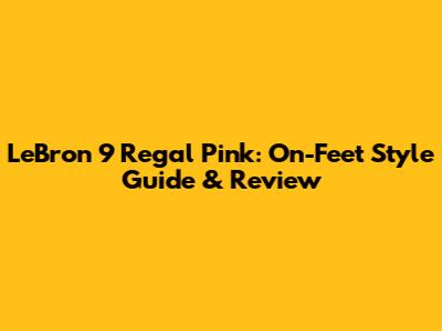 LeBron 9 Regal Pink: On-Feet Style Guide & Review