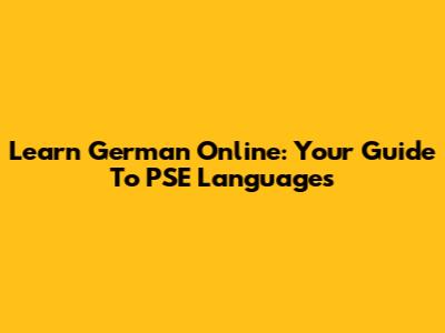 Learn German Online: Your Guide To PSE Languages