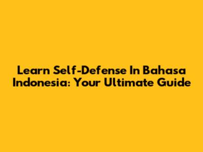 Learn Self-Defense In Bahasa Indonesia: Your Ultimate Guide
