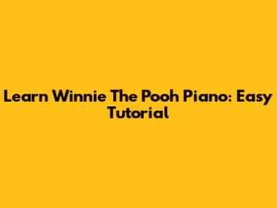 Learn Winnie The Pooh Piano: Easy Tutorial