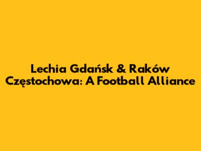 Lechia Gdańsk & Raków Częstochowa: A Football Alliance
