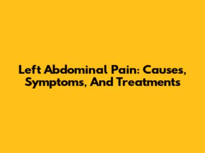 Left Abdominal Pain: Causes, Symptoms, And Treatments