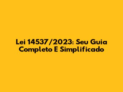 Lei 14537/2023: Seu Guia Completo E Simplificado
