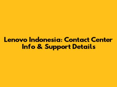 Lenovo Indonesia: Contact Center Info & Support Details