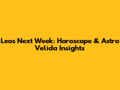 Leo's Next Week: Horoscope & Astro Velida Insights