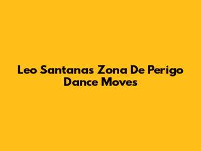 Leo Santana's 'Zona De Perigo' Dance Moves