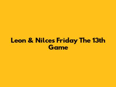 Leon & Nilce's Friday The 13th Game