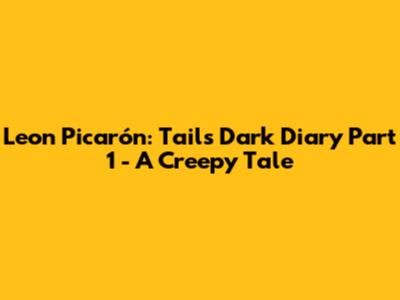 Leon Picarón: Tails' Dark Diary Part 1 - A Creepy Tale