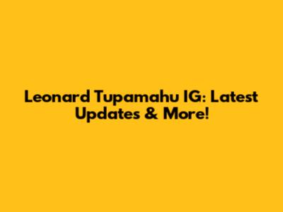 Leonard Tupamahu IG: Latest Updates & More!