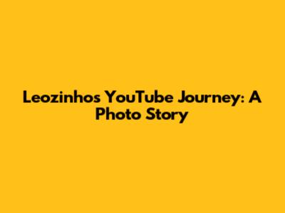 Leozinho's YouTube Journey: A Photo Story