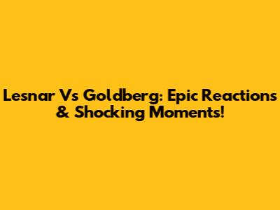 Lesnar Vs Goldberg: Epic Reactions & Shocking Moments!