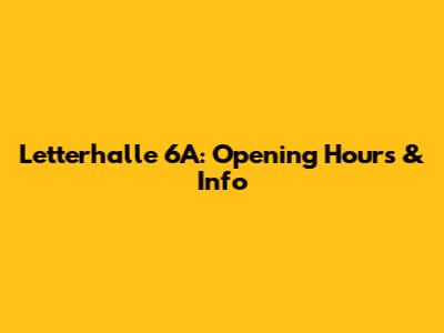 Letterhalle 6A: Opening Hours & Info