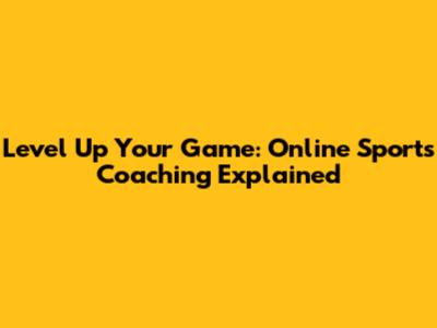 Level Up Your Game: Online Sports Coaching Explained
