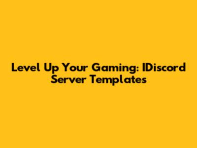 Level Up Your Gaming: IDiscord Server Templates