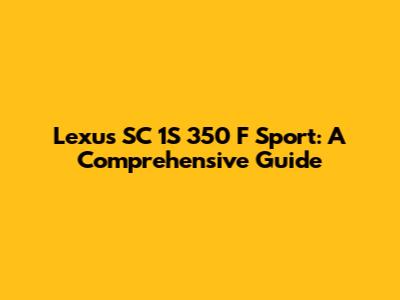 Lexus SC 1S 350 F Sport: A Comprehensive Guide