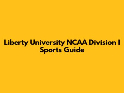 Liberty University NCAA Division I Sports Guide