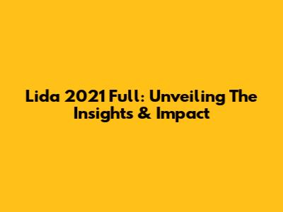 Lida 2021 Full: Unveiling The Insights & Impact