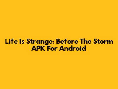 Life Is Strange: Before The Storm APK For Android