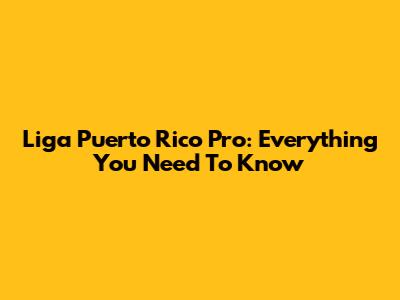 Liga Puerto Rico Pro: Everything You Need To Know