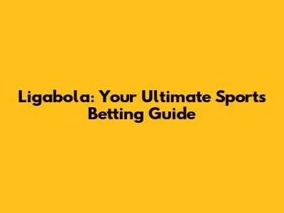 Ligabola: Your Ultimate Sports Betting Guide