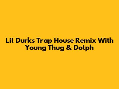 Lil Durk's "Trap House Remix" With Young Thug & Dolph