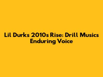 Lil Durk's 2010s Rise: Drill Music's Enduring Voice