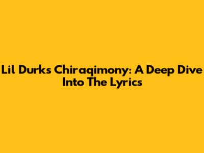 Lil Durk's Chiraqimony: A Deep Dive Into The Lyrics