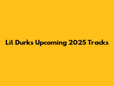 Lil Durk's Upcoming 2025 Tracks