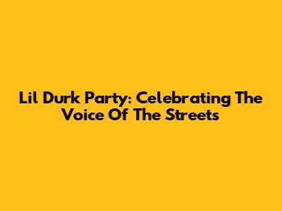 Lil Durk Party: Celebrating The Voice Of The Streets