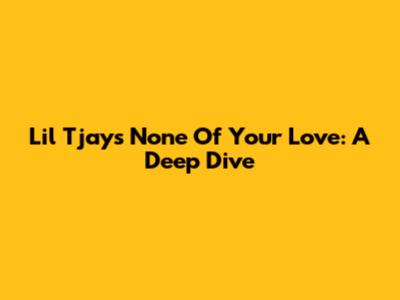 Lil Tjay's 'None Of Your Love': A Deep Dive