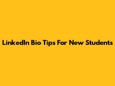 LinkedIn Bio Tips For New Students