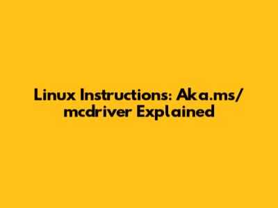 Linux Instructions: Aka.ms/mcdriver Explained