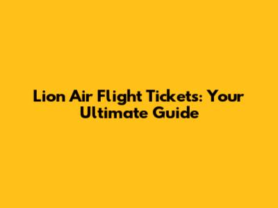 Lion Air Flight Tickets: Your Ultimate Guide