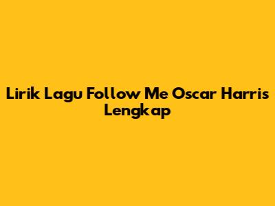 Lirik Lagu "Follow Me" Oscar Harris Lengkap