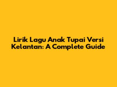Lirik Lagu Anak Tupai Versi Kelantan: A Complete Guide