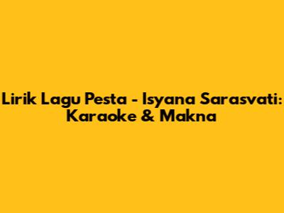 Lirik Lagu Pesta - Isyana Sarasvati: Karaoke & Makna