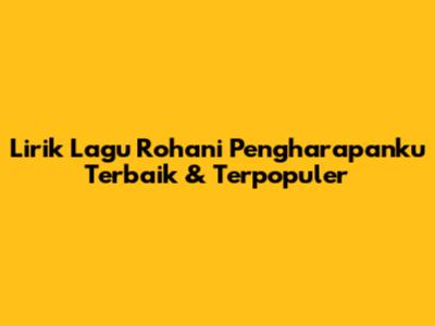 Lirik Lagu Rohani Pengharapanku Terbaik & Terpopuler