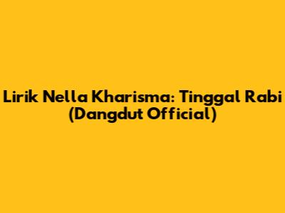 Lirik Nella Kharisma: Tinggal Rabi (Dangdut Official)