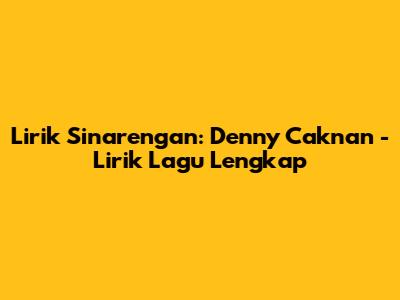 Lirik Sinarengan: Denny Caknan - Lirik Lagu Lengkap