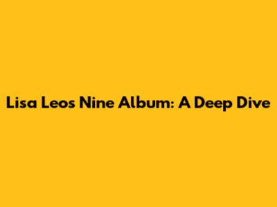 Lisa Leo's Nine Album: A Deep Dive