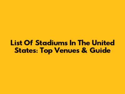 List Of Stadiums In The United States: Top Venues & Guide