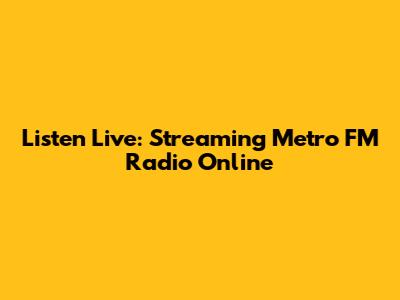 Listen Live: Streaming Metro FM Radio Online