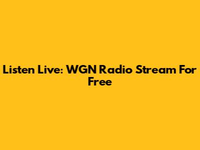 Listen Live: WGN Radio Stream For Free