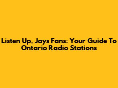 Listen Up, Jays Fans: Your Guide To Ontario Radio Stations