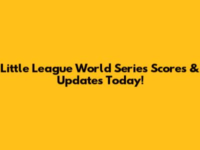 Little League World Series Scores & Updates Today!