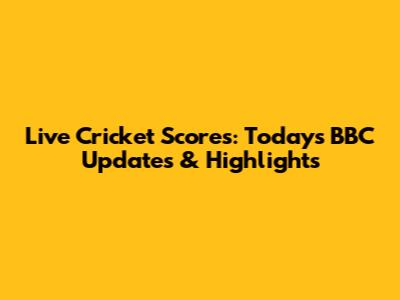 Live Cricket Scores: Today's BBC Updates & Highlights